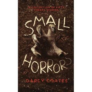 Small Horrors: A Collection of Fifty Creepy Stories -- Darcy Coates